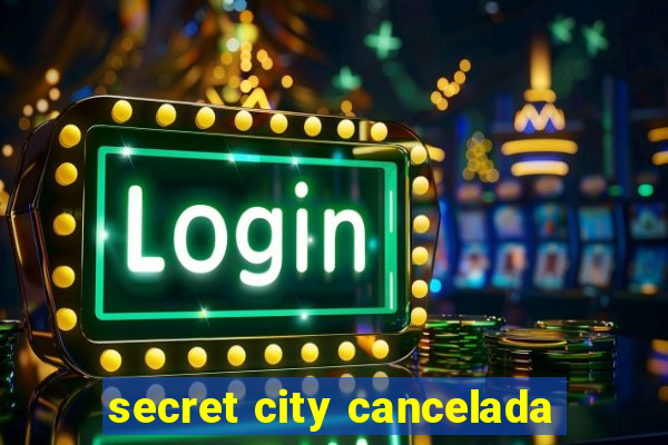 secret city cancelada